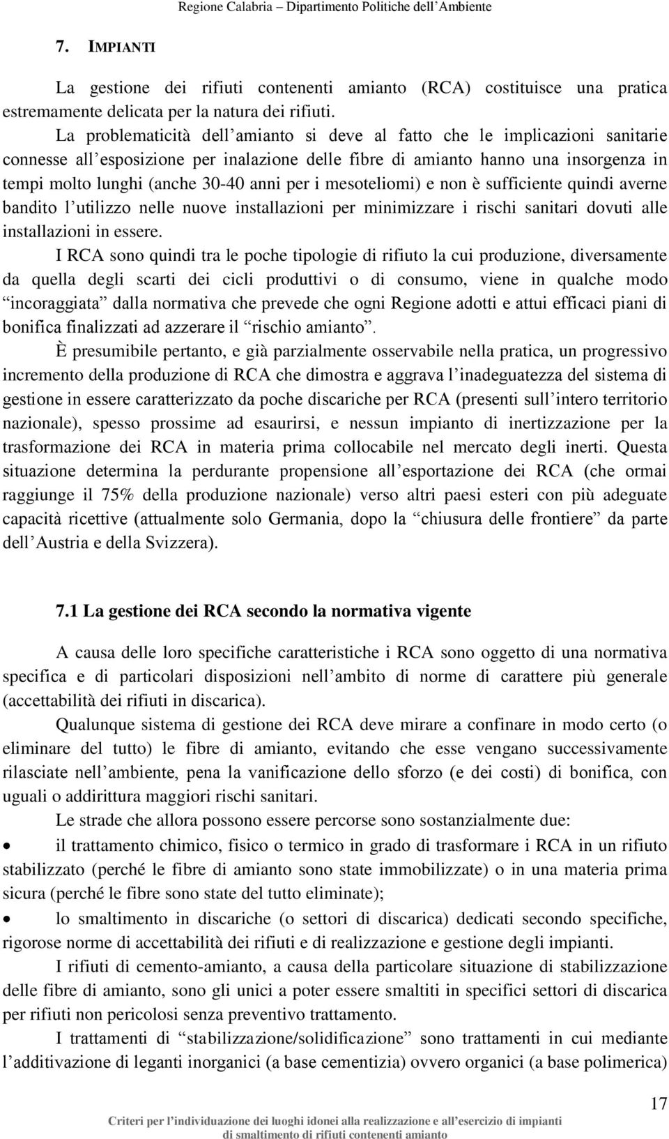 anni per i mesoteliomi) e non è sufficiente quindi averne bandito l utilizzo nelle nuove installazioni per minimizzare i rischi sanitari dovuti alle installazioni in essere.