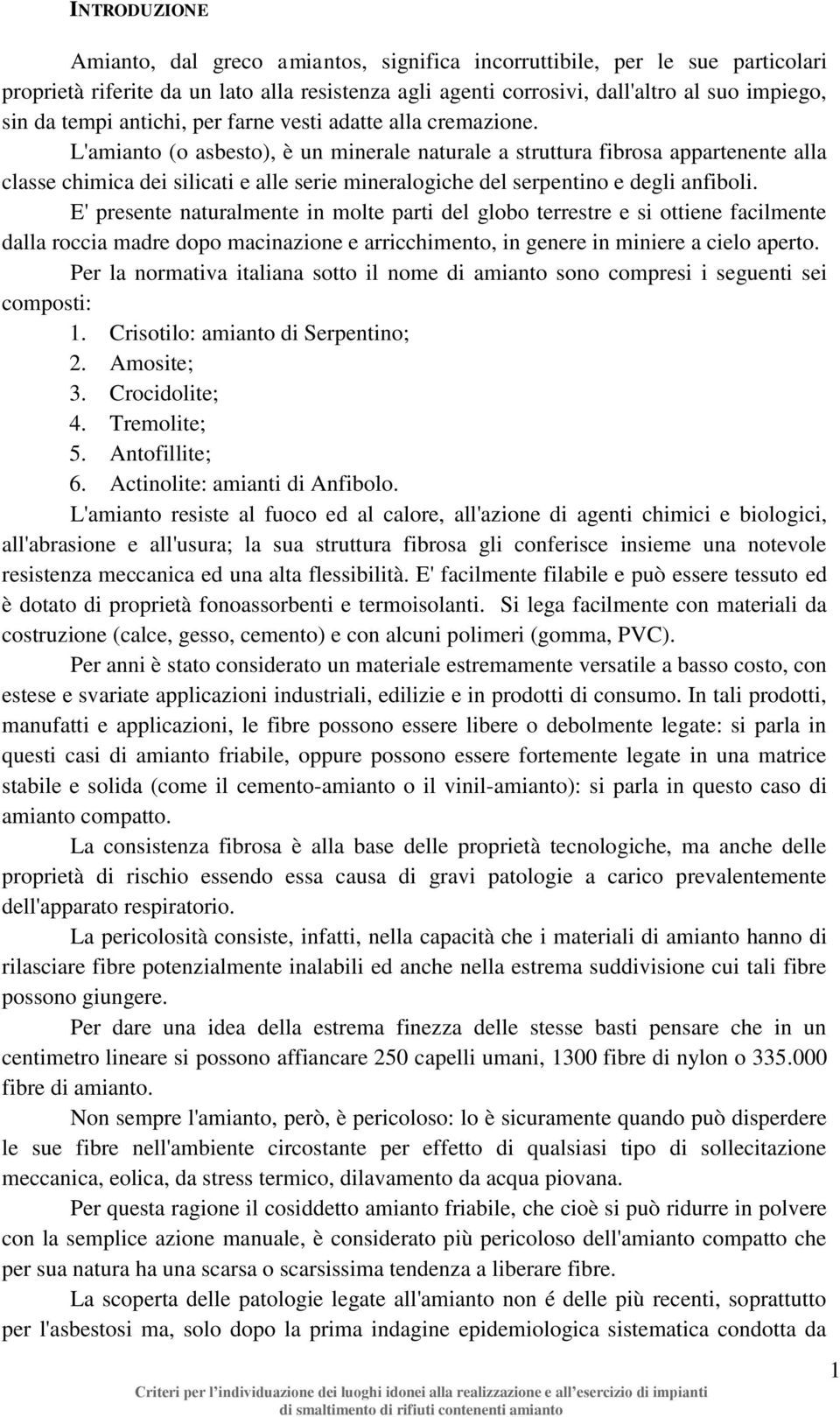 L'amianto (o asbesto), è un minerale naturale a struttura fibrosa appartenente alla classe chimica dei silicati e alle serie mineralogiche del serpentino e degli anfiboli.