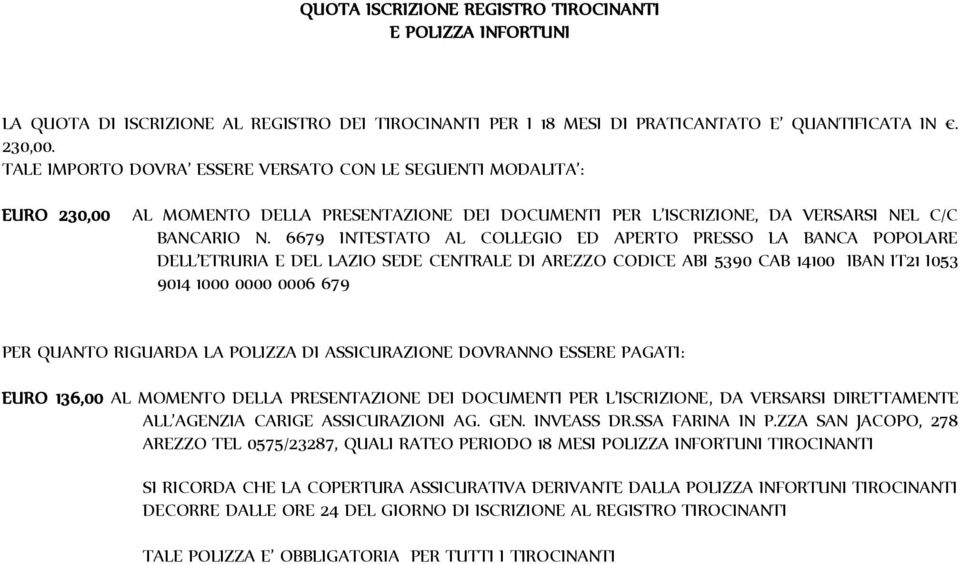 6679 INTESTATO AL COLLEGIO ED APERTO PRESSO LA BANCA POPOLARE DELL ETRURIA E DEL LAZIO SEDE CENTRALE DI AREZZO CODICE ABI 5390 CAB 14100 IBAN IT21 I053 9014 1000 0000 0006 679 PER QUANTO RIGUARDA LA