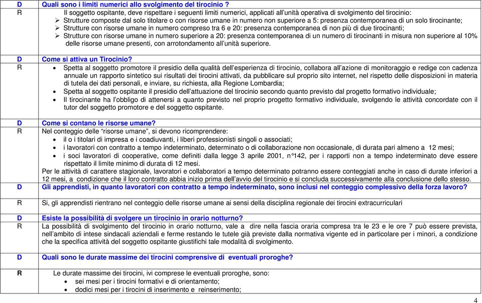 superiore a 5: presenza contemporanea di un solo tirocinante; Strutture con risorse umane in numero compreso tra 6 e 20: presenza contemporanea di non più di due tirocinanti; Strutture con risorse