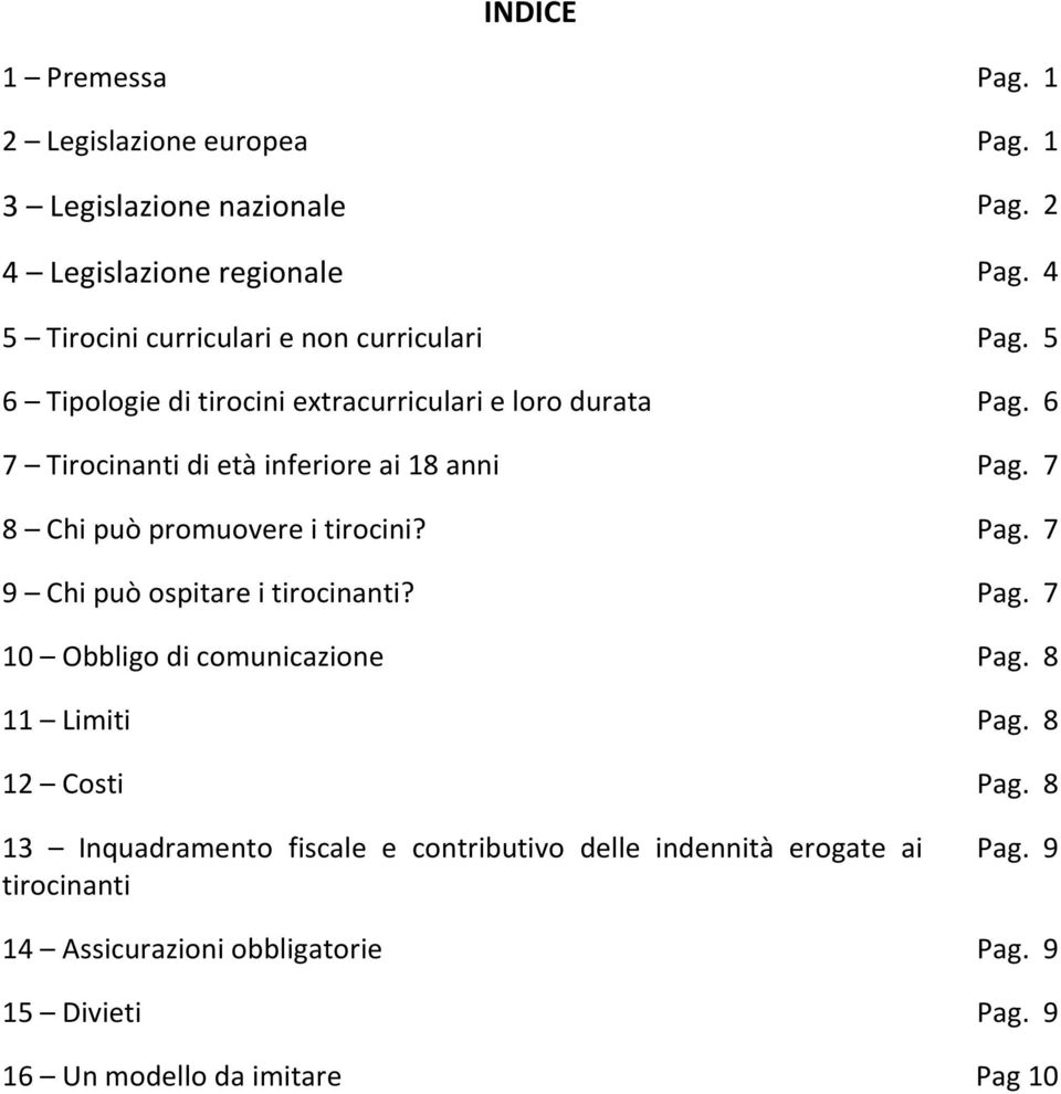 6 7 Tirocinanti di età inferiore ai 18 anni Pag. 7 8 Chi può promuovere i tirocini? Pag. 7 9 Chi può ospitare i tirocinanti? Pag. 7 10 Obbligo di comunicazione Pag.