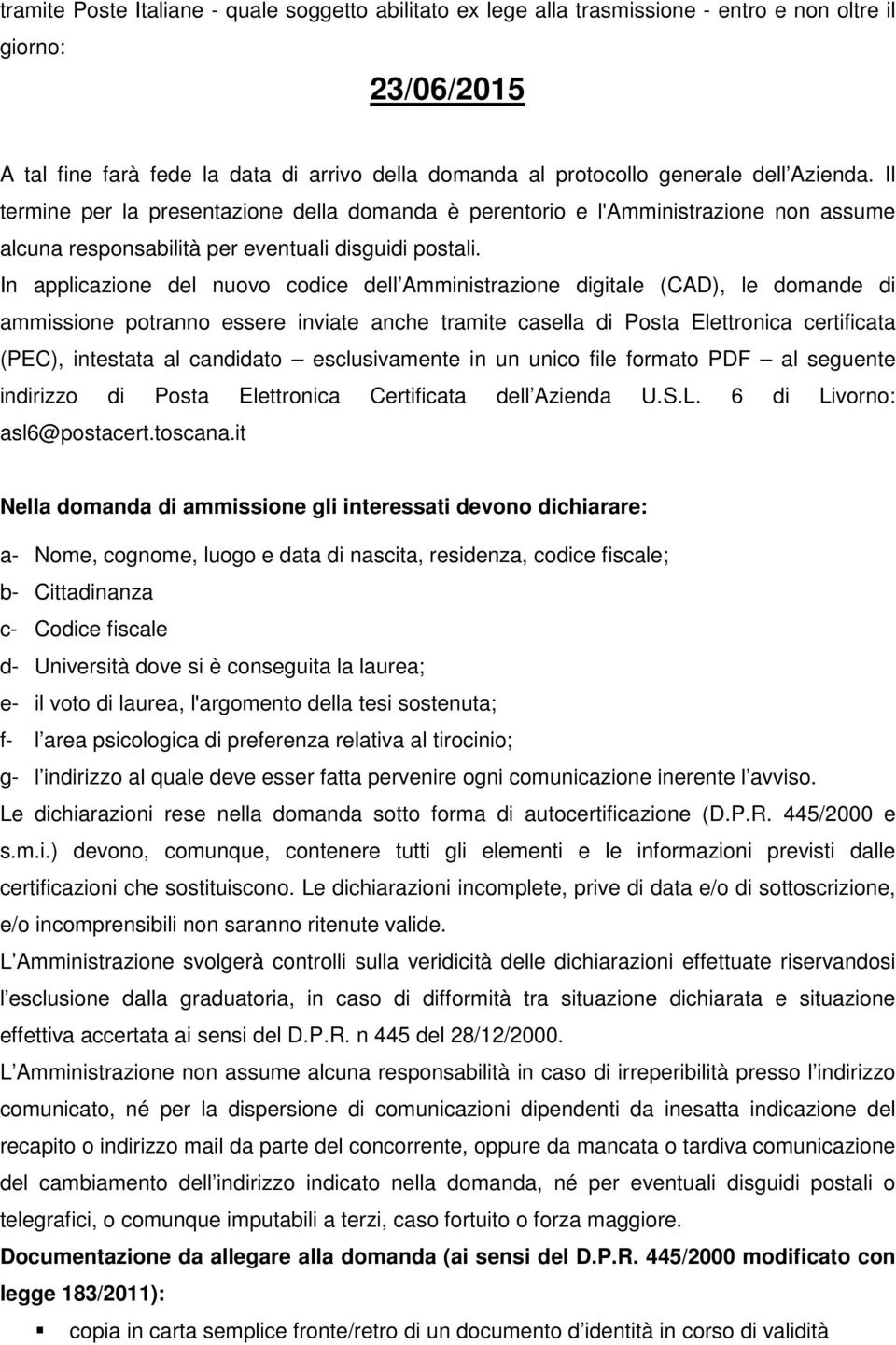 In applicazione del nuovo codice dell Amministrazione digitale (CAD), le domande di ammissione potranno essere inviate anche tramite casella di Posta Elettronica certificata (PEC), intestata al