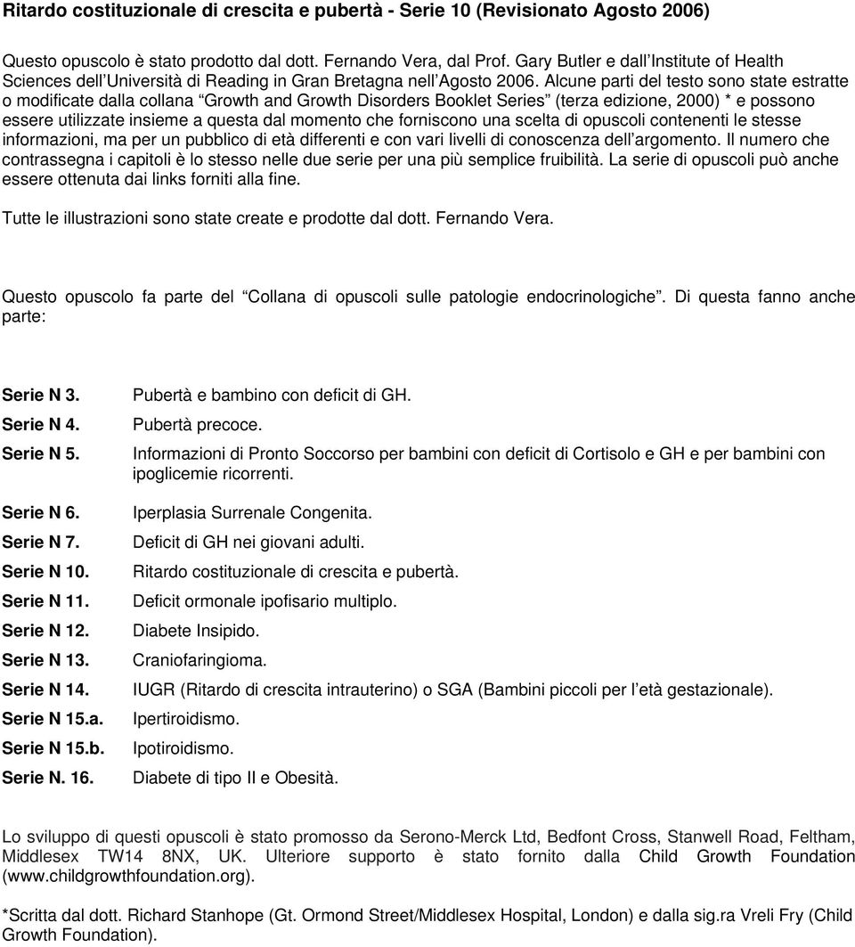 Alcune parti del testo sono state estratte o modificate dalla collana Growth and Growth Disorders Booklet Series (terza edizione, 2000) * e possono essere utilizzate insieme a questa dal momento che