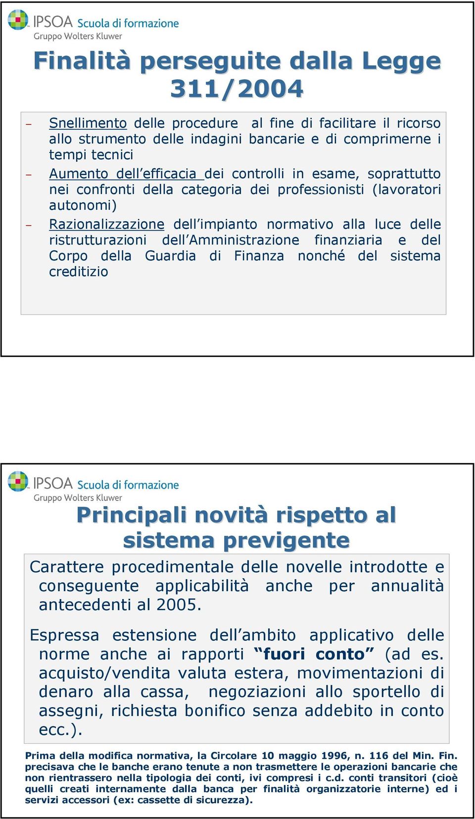 Amministrazione finanziaria e del Corpo della Guardia di Finanza nonché del sistema creditizio Principali novità rispetto al sistema previgente Carattere procedimentale delle novelle introdotte e