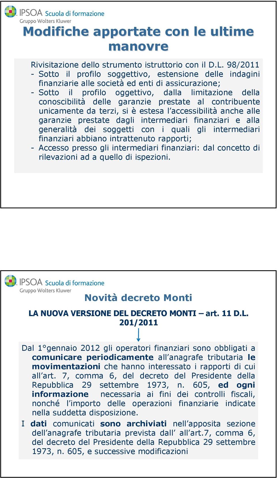 prestate al contribuente unicamente da terzi, si è estesa l accessibilità anche alle garanzie prestate dagli intermediari finanziari e alla generalità dei soggetti con i quali gli intermediari