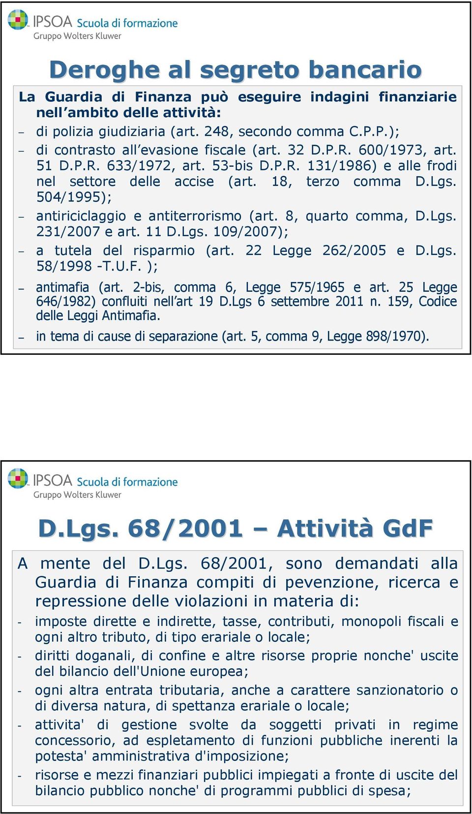 504/1995); antiriciclaggio e antiterrorismo (art. 8, quarto comma, D.Lgs. 231/2007 e art. 11 D.Lgs. 109/2007); a tutela del risparmio (art. 22 Legge 262/2005 e D.Lgs. 58/1998 -T.U.F.