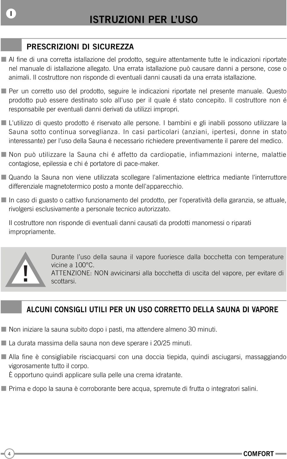 Per un corretto uso del prodotto, seguire le indicazioni riportate nel presente manuale. Questo prodotto può essere destinato solo all'uso per il quale é stato concepito.