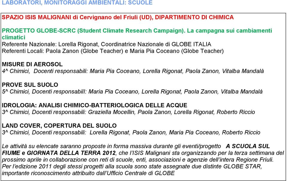 MISURE DI AEROSOL 4^ Chimici, Docenti responsabili: Maria Pia Coceano, Lorella Rigonat, Paola Zanon, Vitalba Mandalà PROVE SUL SUOLO 5^ Chimici, Docenti responsabili: Maria Pia Coceano, Lorella