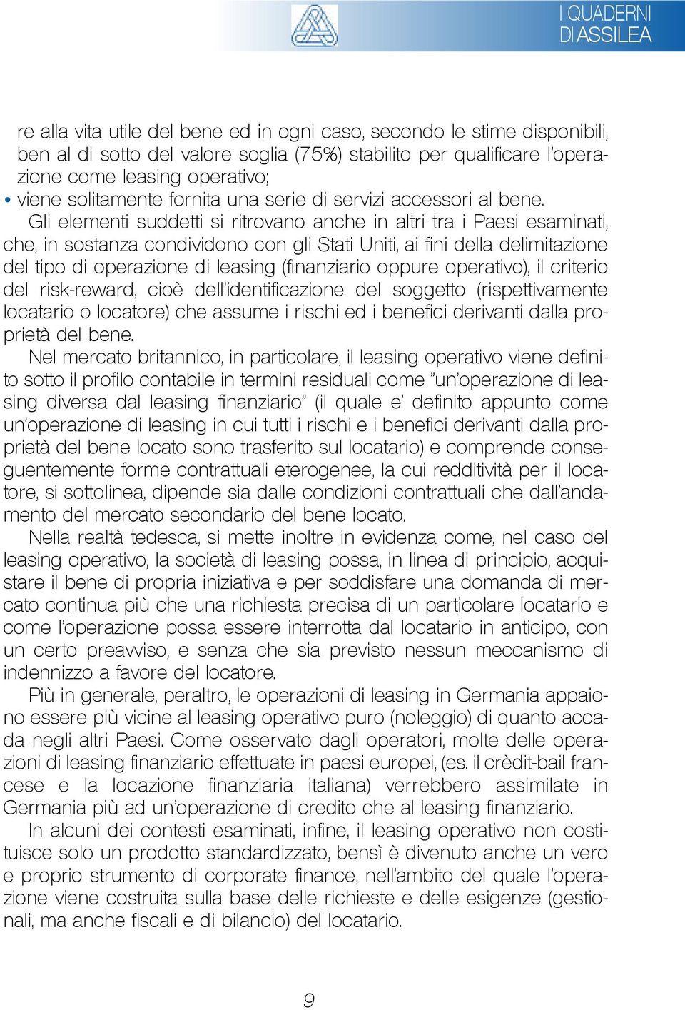 Gli elementi suddetti si ritrovano anche in altri tra i Paesi esaminati, che, in sostanza condividono con gli Stati Uniti, ai fini della delimitazione del tipo di operazione di leasing (finanziario