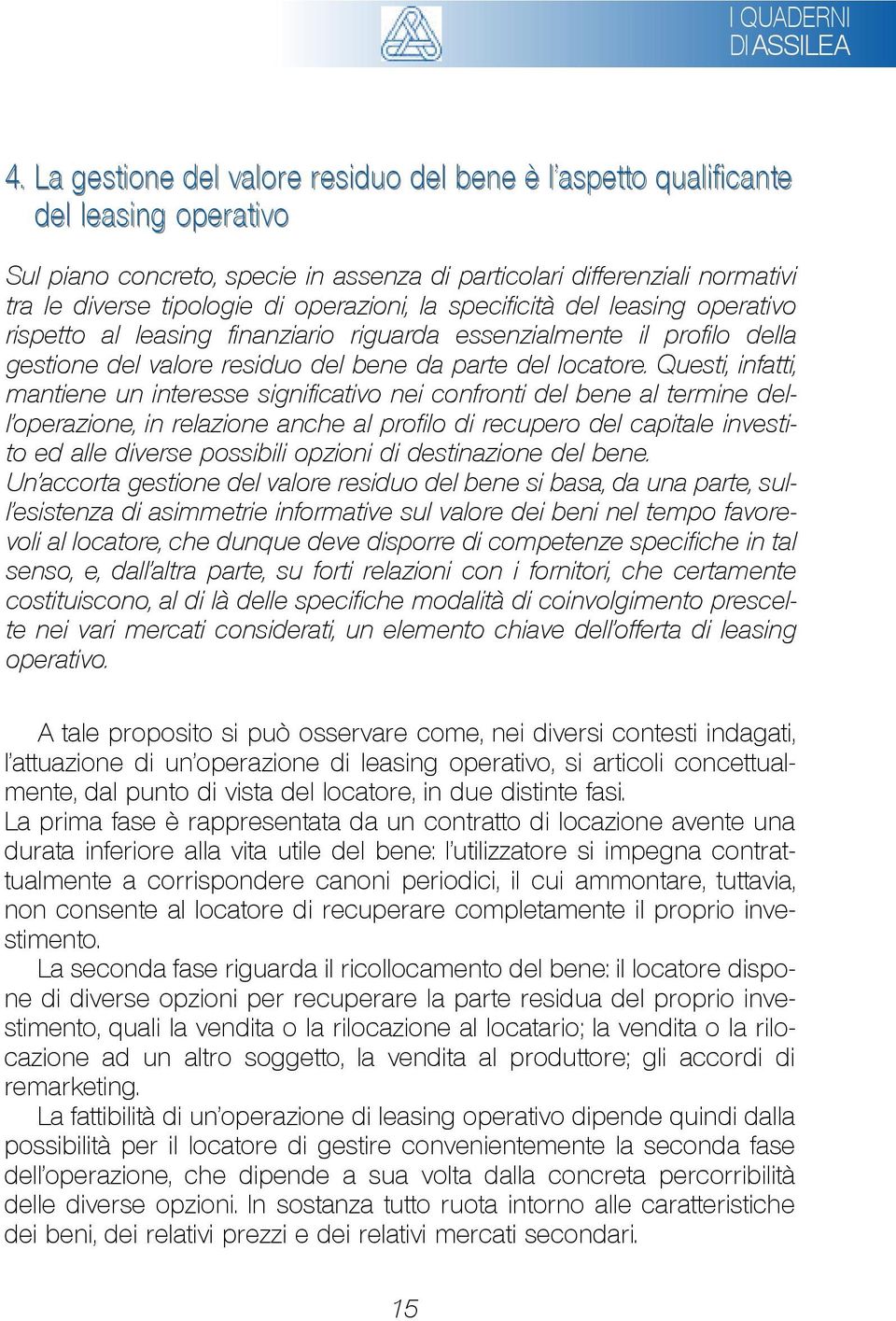 Questi, infatti, mantiene un interesse significativo nei confronti del bene al termine dell'operazione, in relazione anche al profilo di recupero del capitale investito ed alle diverse possibili