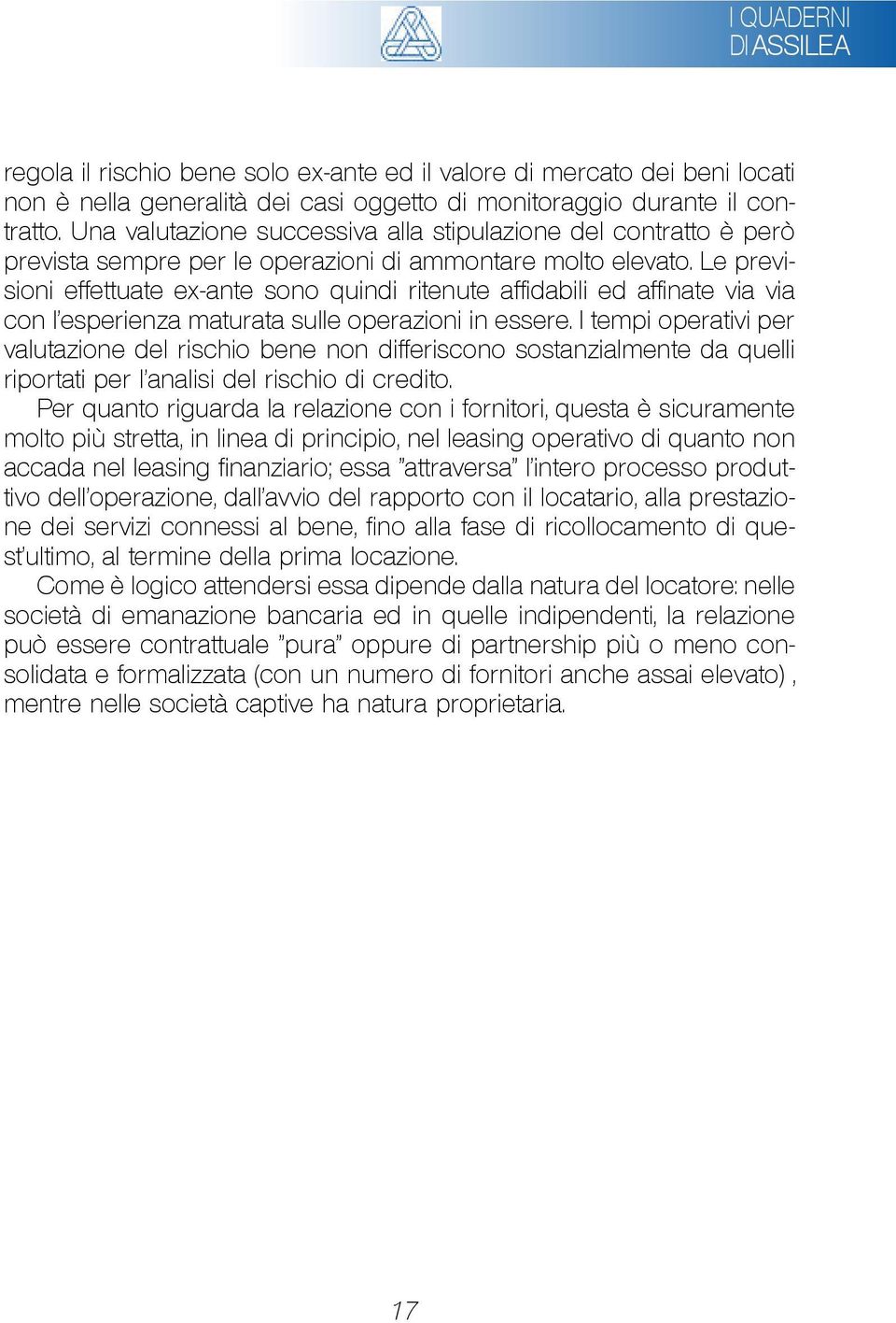 Le previsioni effettuate ex-ante sono quindi ritenute affidabili ed affinate via via con l'esperienza maturata sulle operazioni in essere.