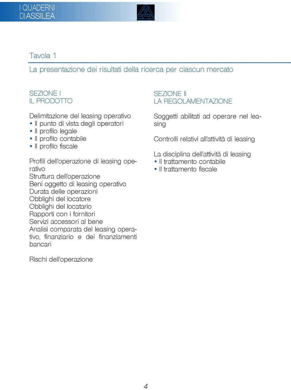 Obblighi del locatario Rapporti con i fornitori Servizi accessori al bene Analisi comparata del leasing operativo, finanziario e dei finanziamenti bancari SEZIONE II LA REGOLAMENTAZIONE