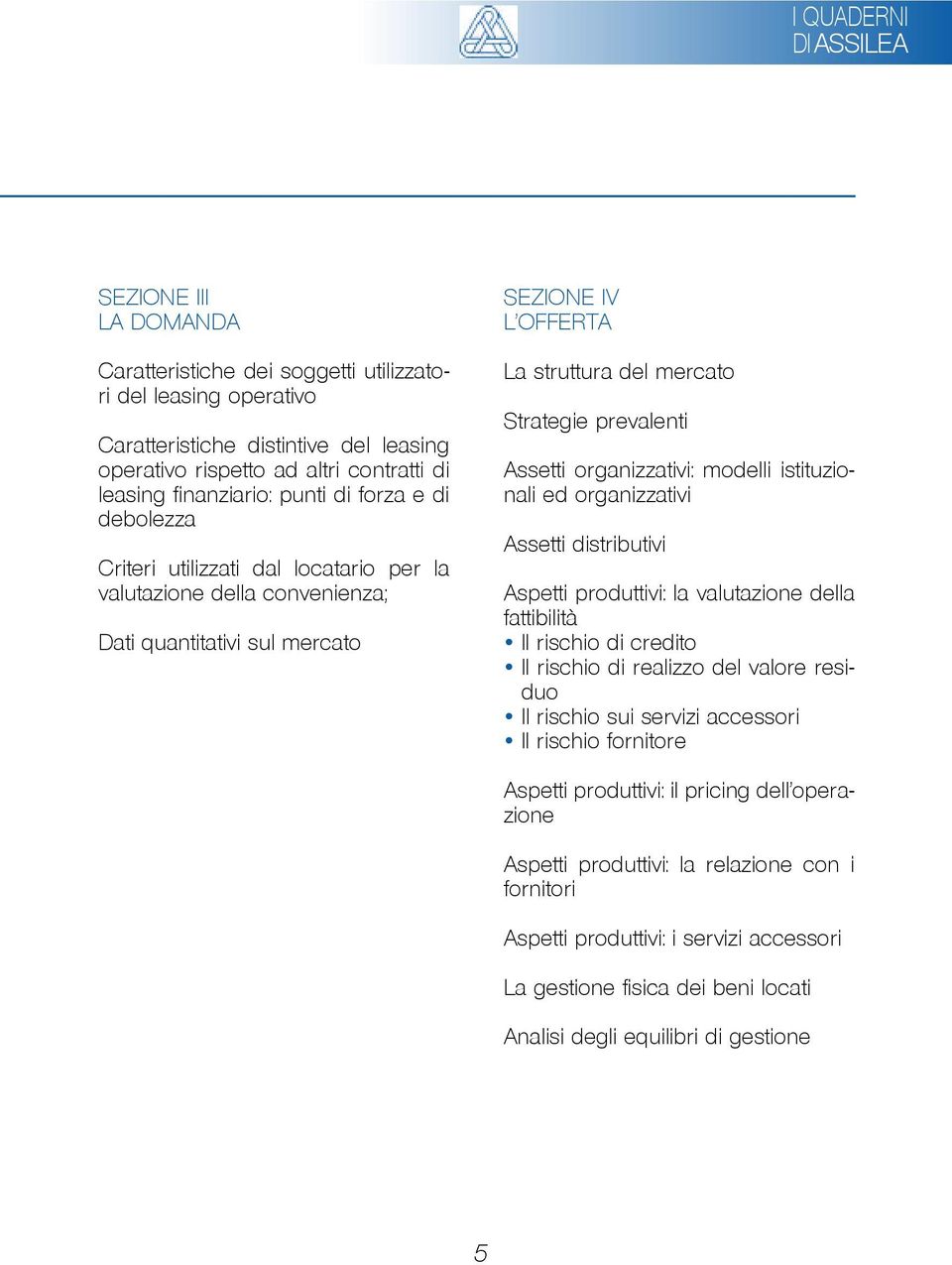 organizzativi: modelli istituzionali ed organizzativi Assetti distributivi Aspetti produttivi: la valutazione della fattibilità Il rischio di credito Il rischio di realizzo del valore residuo Il