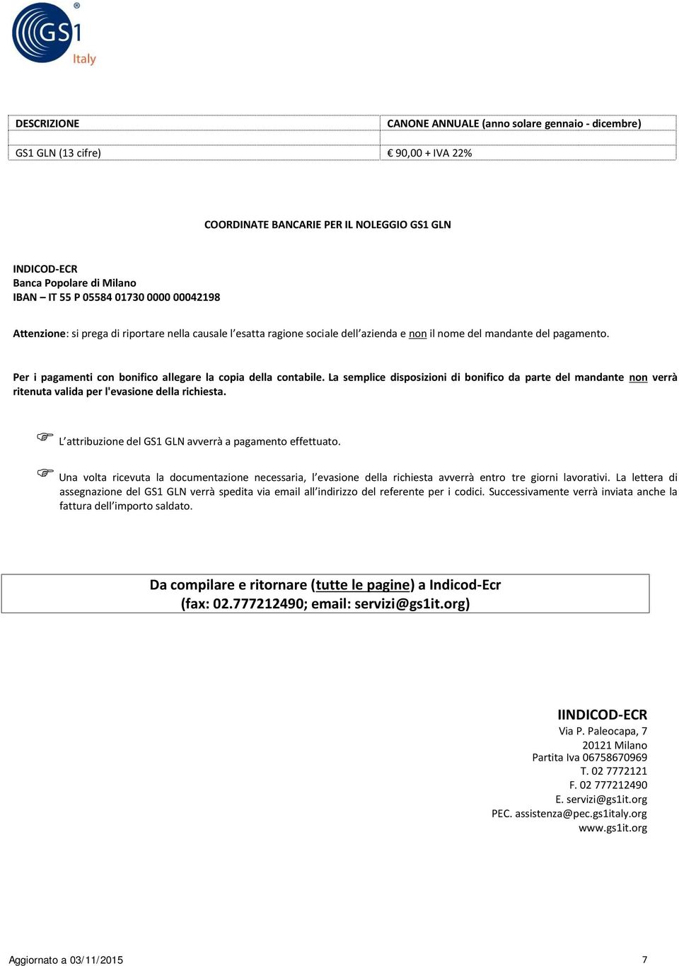 Per i pagamenti con bonifico allegare la copia della contabile. La semplice disposizioni di bonifico da parte del mandante non verrà ritenuta valida per l'evasione della richiesta.