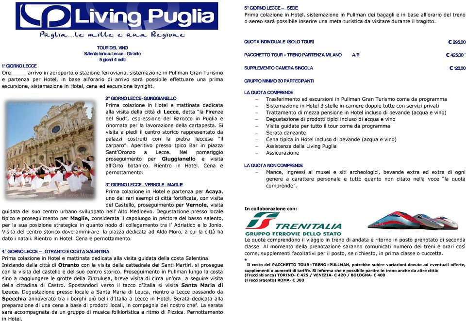 2 GIORNO LECCE- GUINGGIANELLO Prima colazione in Hotel e mattinata dedicata alla visita della città di Lecce, detta la Firenze del Sud, espressione del Barocco in Puglia e rinomata per la lavorazione