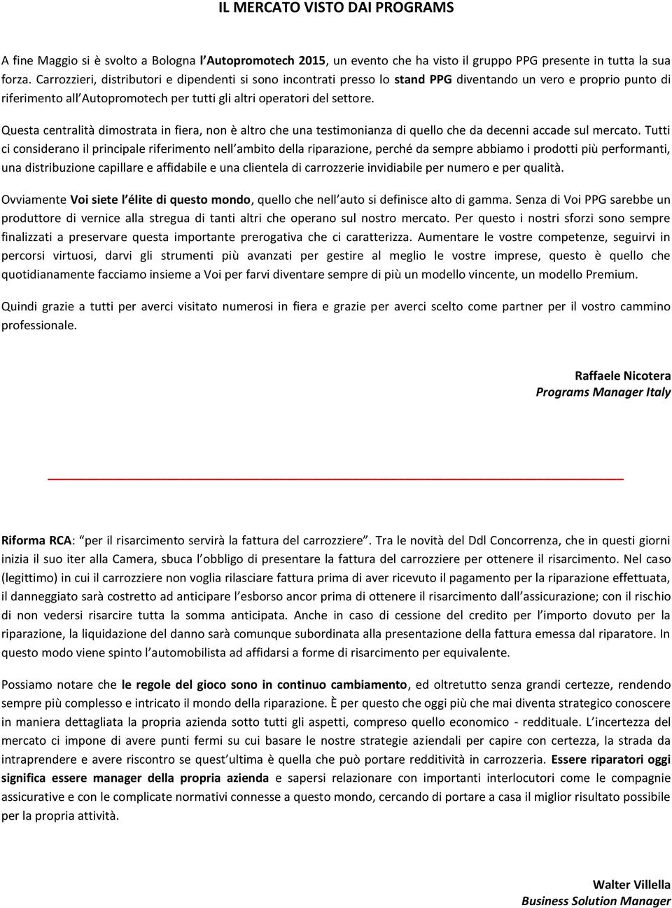 Questa centralità dimostrata in fiera, non è altro che una testimonianza di quello che da decenni accade sul mercato.