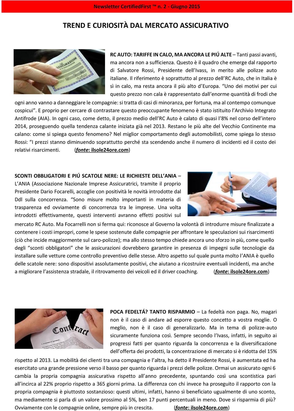 Il riferimento è soprattutto al prezzo dell RC Auto, che in Italia è sì in calo, ma resta ancora il più alto d Europa.