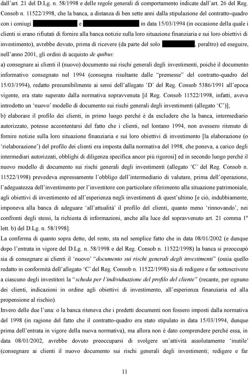 clienti si erano rifiutati di fornire alla banca notizie sulla loro situazione finanziaria e sui loro obiettivi di investimento), avrebbe dovuto, prima di ricevere (da parte del solo xxxxxxxxxxx,