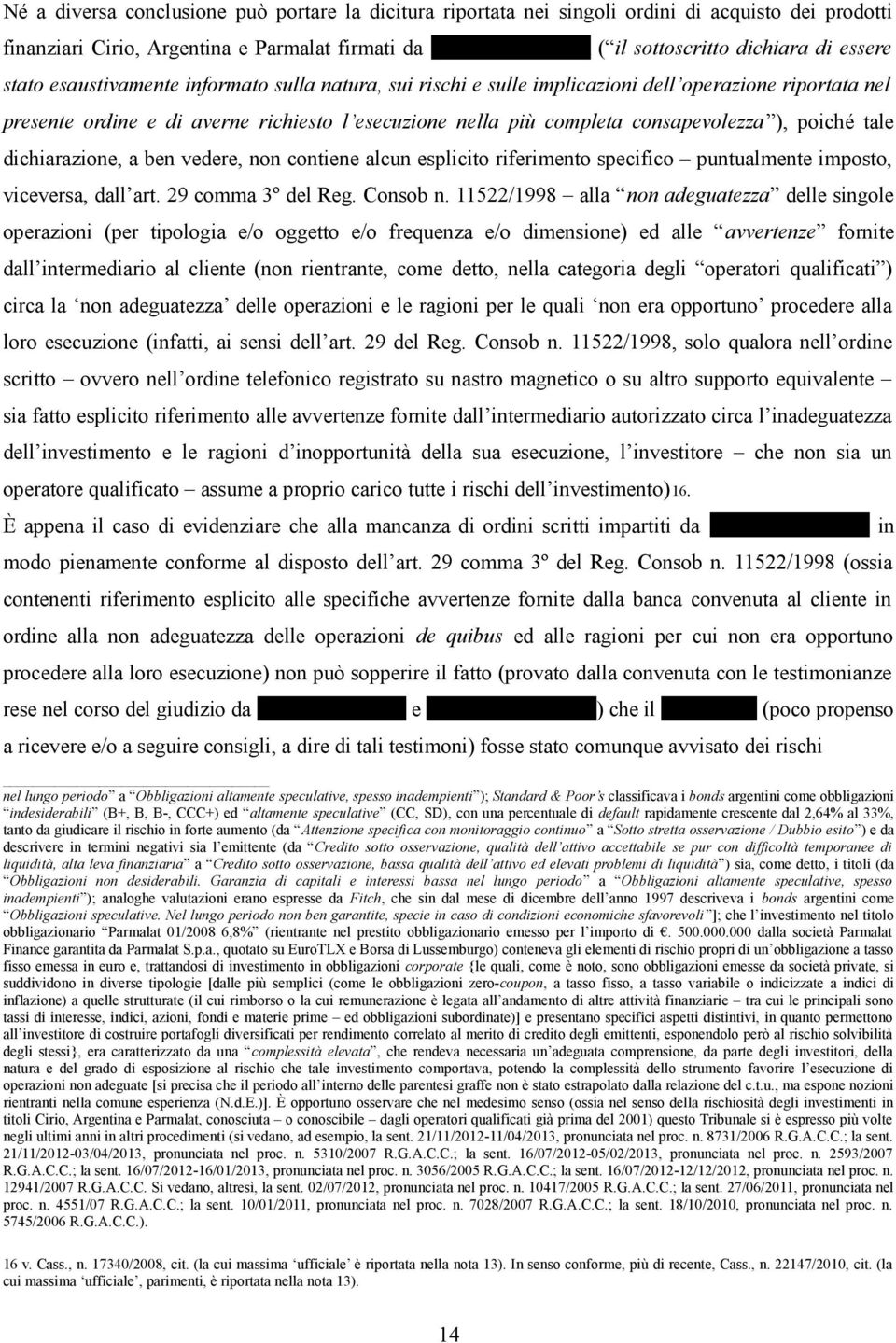 ), poiché tale dichiarazione, a ben vedere, non contiene alcun esplicito riferimento specifico puntualmente imposto, viceversa, dall art. 29 comma 3º del Reg. Consob n.