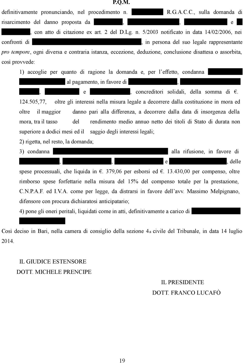 5/2003 notificato in data 14/02/2006, nei confronti di xxxxxxxxxxxxxxxxxxxxxxxxxxxxxxxxxxxxxx, in persona del suo legale rappresentante pro tempore, ogni diversa e contraria istanza, eccezione,