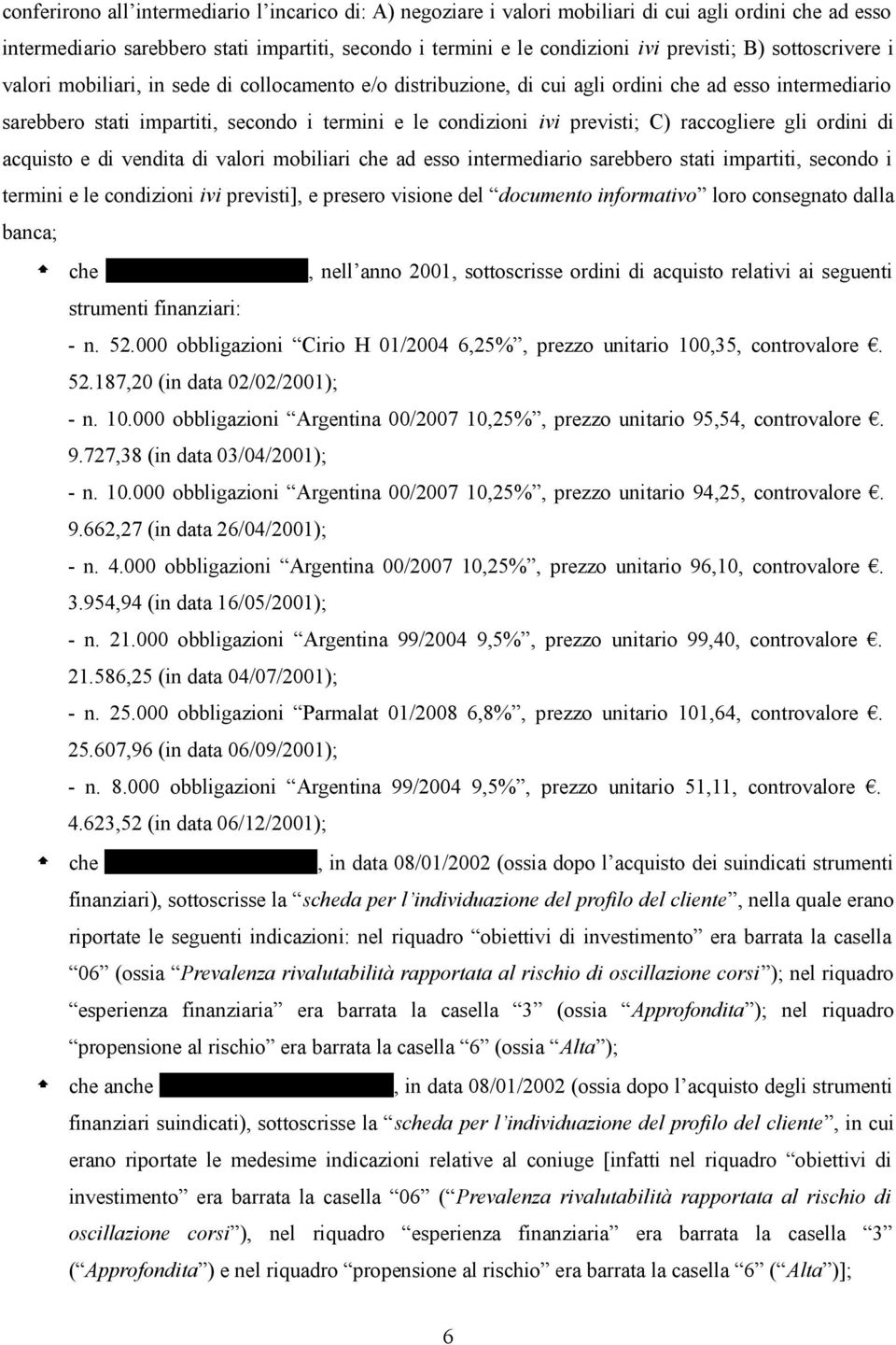 raccogliere gli ordini di acquisto e di vendita di valori mobiliari che ad esso intermediario sarebbero stati impartiti, secondo i termini e le condizioni ivi previsti], e presero visione del