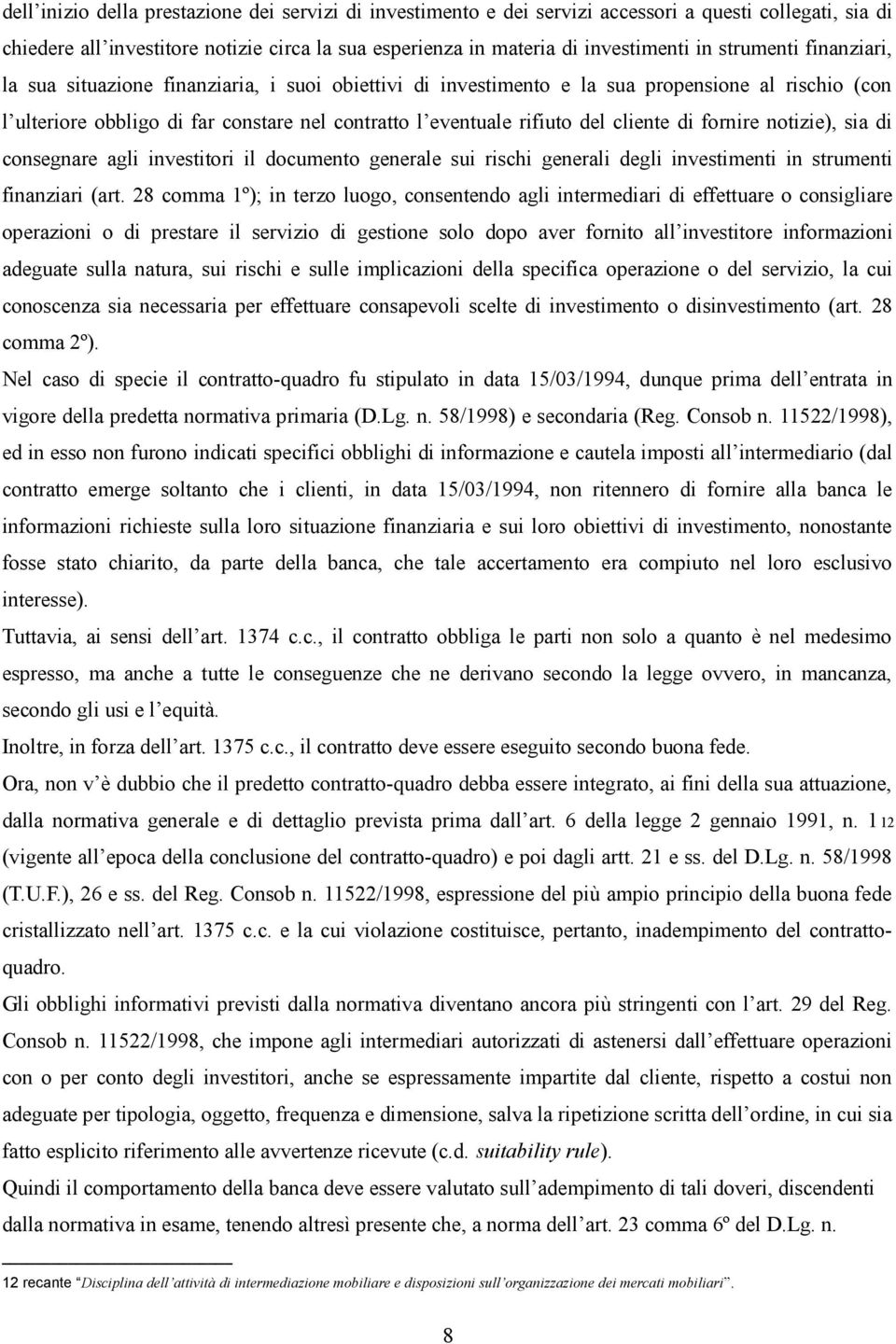 cliente di fornire notizie), sia di consegnare agli investitori il documento generale sui rischi generali degli investimenti in strumenti finanziari (art.