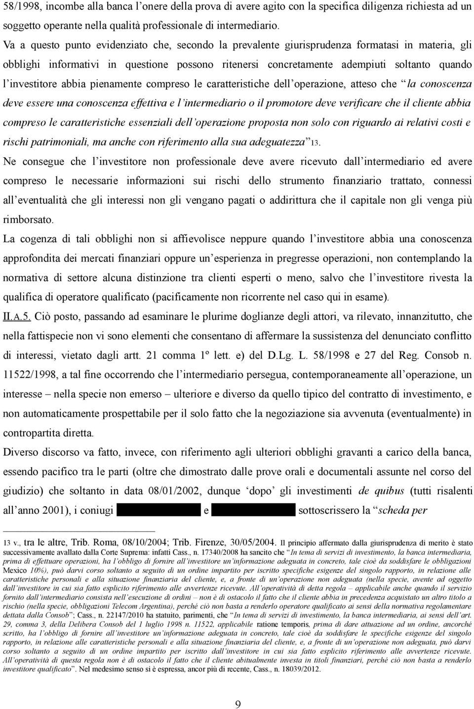 investitore abbia pienamente compreso le caratteristiche dell operazione, atteso che la conoscenza deve essere una conoscenza effettiva e l intermediario o il promotore deve verificare che il cliente