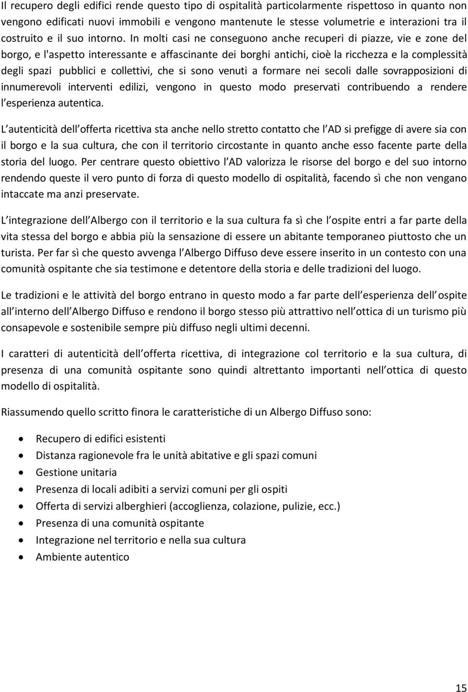 In molti casi ne conseguono anche recuperi di piazze, vie e zone del borgo, e l'aspetto interessante e affascinante dei borghi antichi, cioè la ricchezza e la complessità degli spazi pubblici e