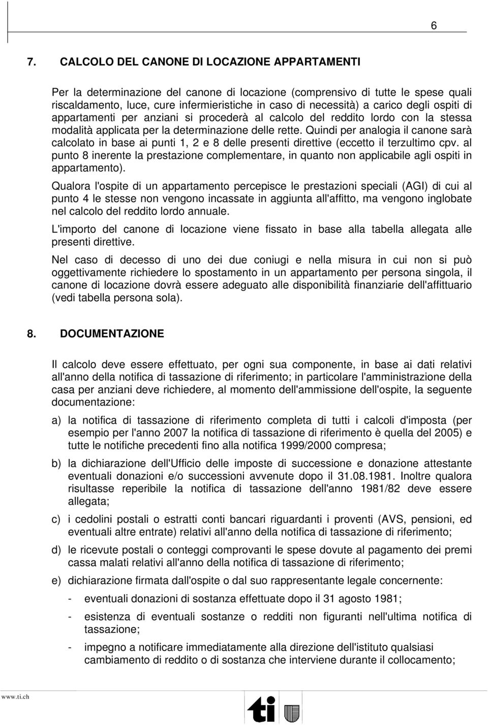 Quindi per analogia il canone sarà calcolato in base ai punti 1, 2 e 8 delle presenti direttive (eccetto il terzultimo cpv.