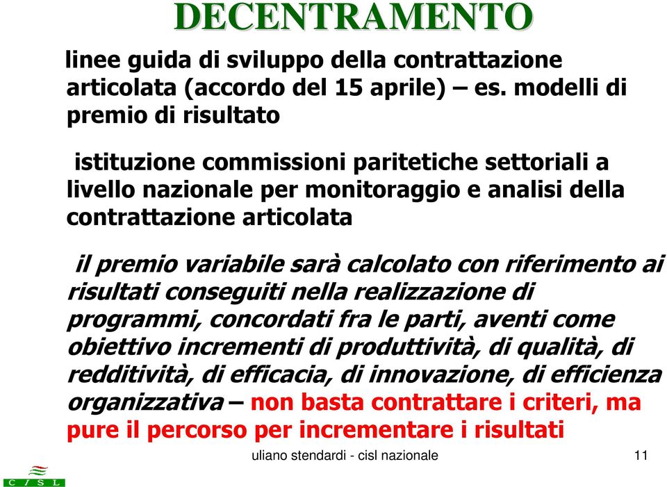 premio variabile sarà calcolato con riferimento ai risultati conseguiti nella realizzazione di programmi, concordati fra le parti, aventi come obiettivo