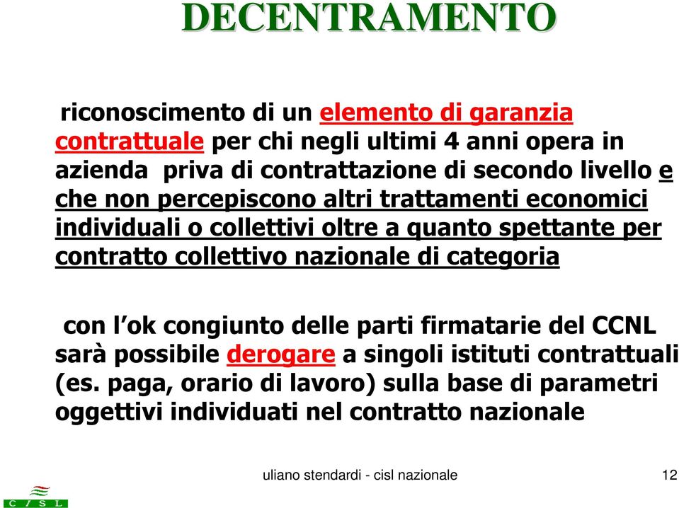 per contratto collettivo nazionale di categoria con l ok congiunto delle parti firmatarie del CCNL sarà possibile derogare a singoli