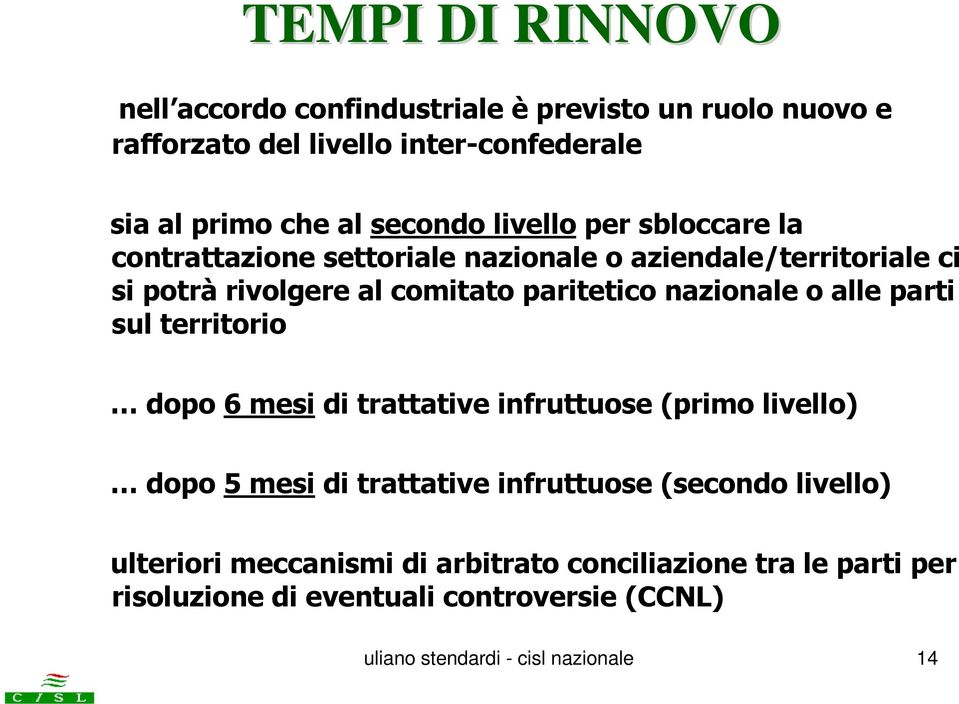 nazionale o alle parti sul territorio dopo 6 mesi di trattative infruttuose (primo livello) dopo 5 mesi di trattative infruttuose (secondo