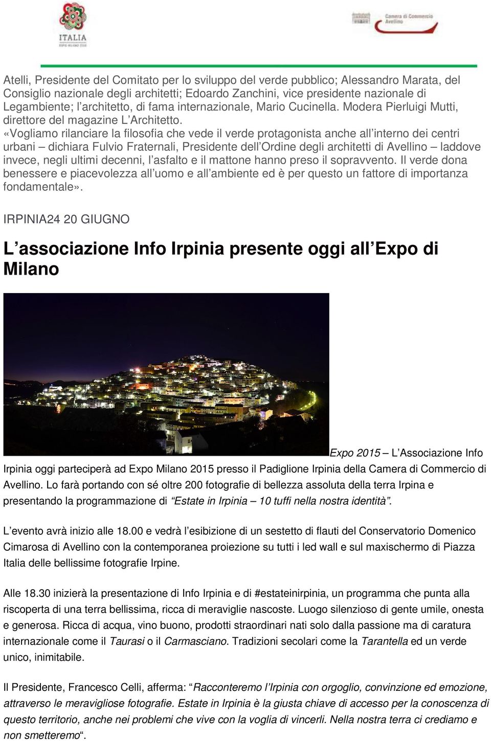 «Vogliamo rilanciare la filosofia che vede il verde protagonista anche all interno dei centri urbani dichiara Fulvio Fraternali, Presidente dell Ordine degli architetti di Avellino laddove invece,