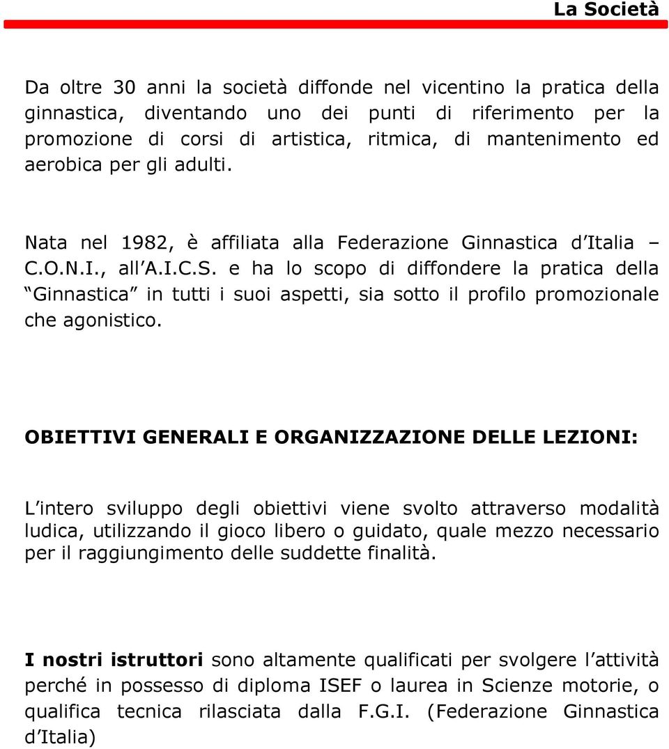 e ha lo scopo di diffondere la pratica della Ginnastica in tutti i suoi aspetti, sia sotto il profilo promozionale che agonistico.