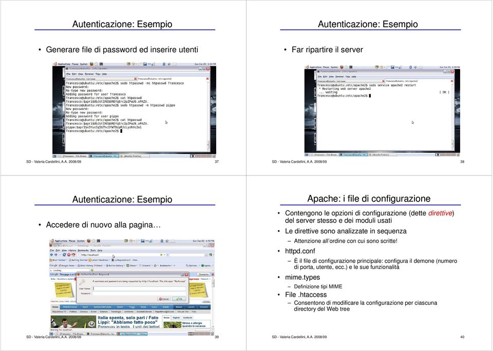 analizzate in sequenza Attenzione all ordine con cui sono scritte! httpd.conf È il file di configurazione principale: configura il demone (numero di porta, utente, ecc.) e le sue funzionalità mime.