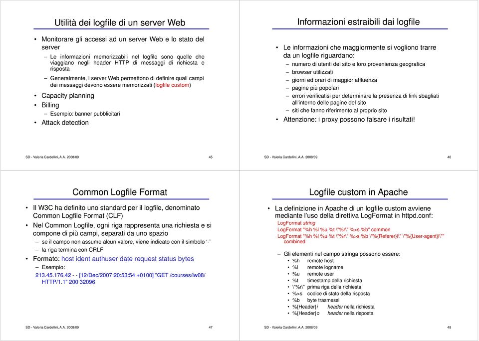 Attack detection Informazioni estraibili dai logfile Le informazioni che maggiormente si vogliono trarre da un logfile riguardano: numero di utenti del sito e loro provenienza geografica browser