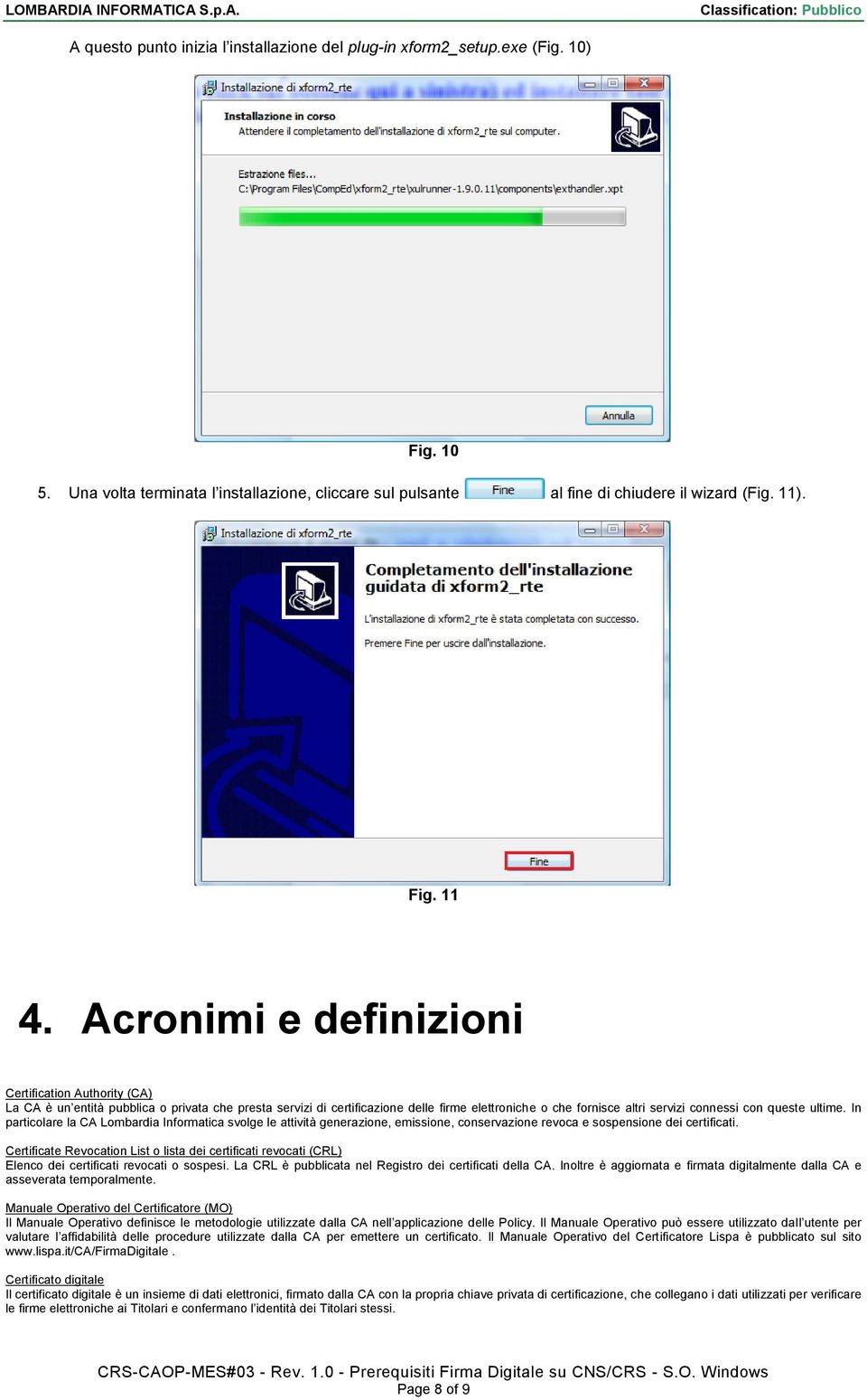 ultime. In particolare la CA Lombardia Informatica svolge le attività generazione, emissione, conservazione revoca e sospensione dei certificati.