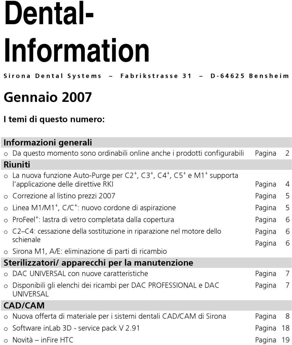 cordone di aspirazione o ProFeel + : lastra di vetro completata dalla copertura 4 5 5 6 o C2 C4: cessazione della sostituzione in riparazione nel motore dello schienale o Sirona M1, A/E: eliminazione