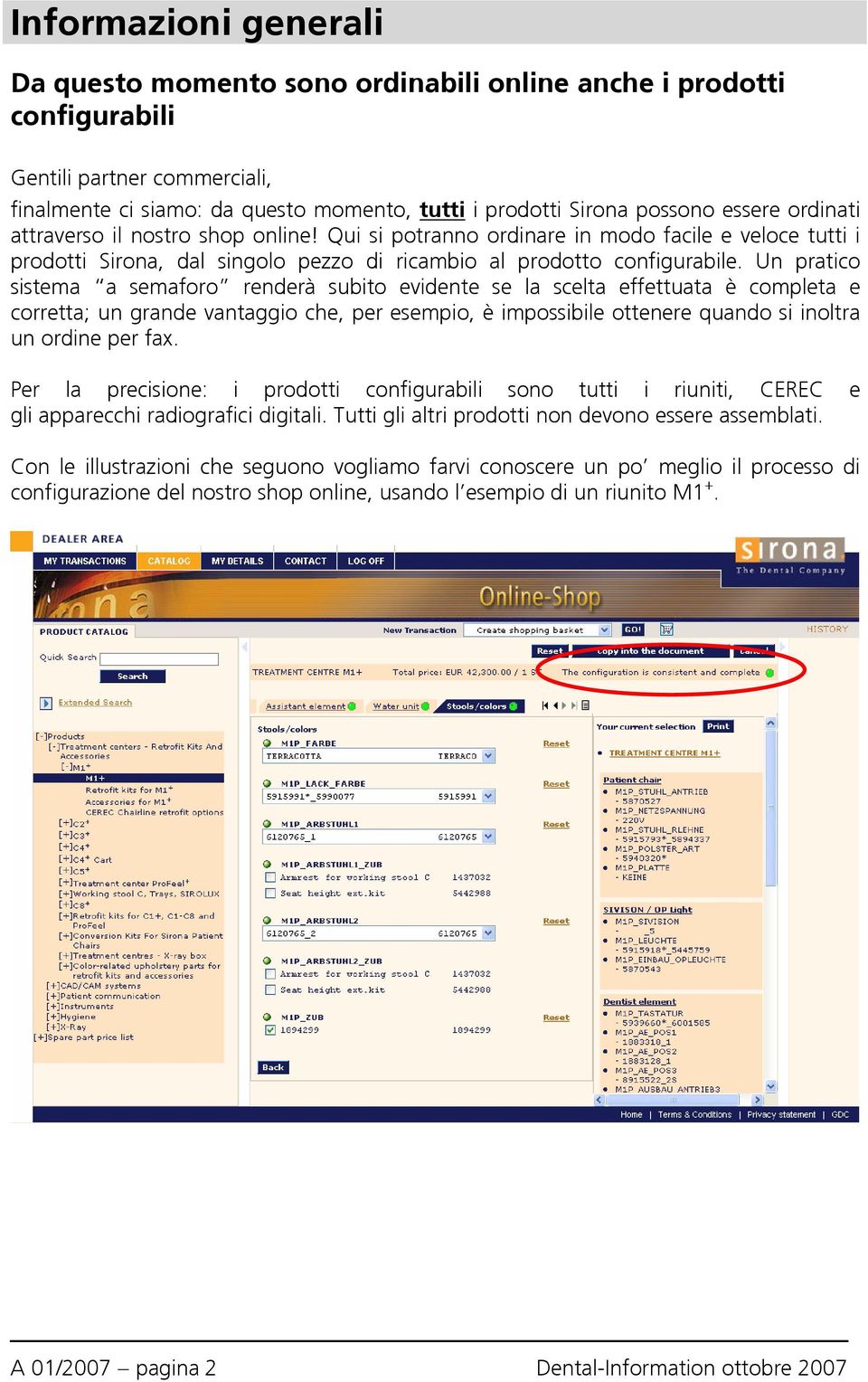 Un pratico sistema a semaforo renderà subito evidente se la scelta effettuata è completa e corretta; un grande vantaggio che, per esempio, è impossibile ottenere quando si inoltra un ordine per fax.