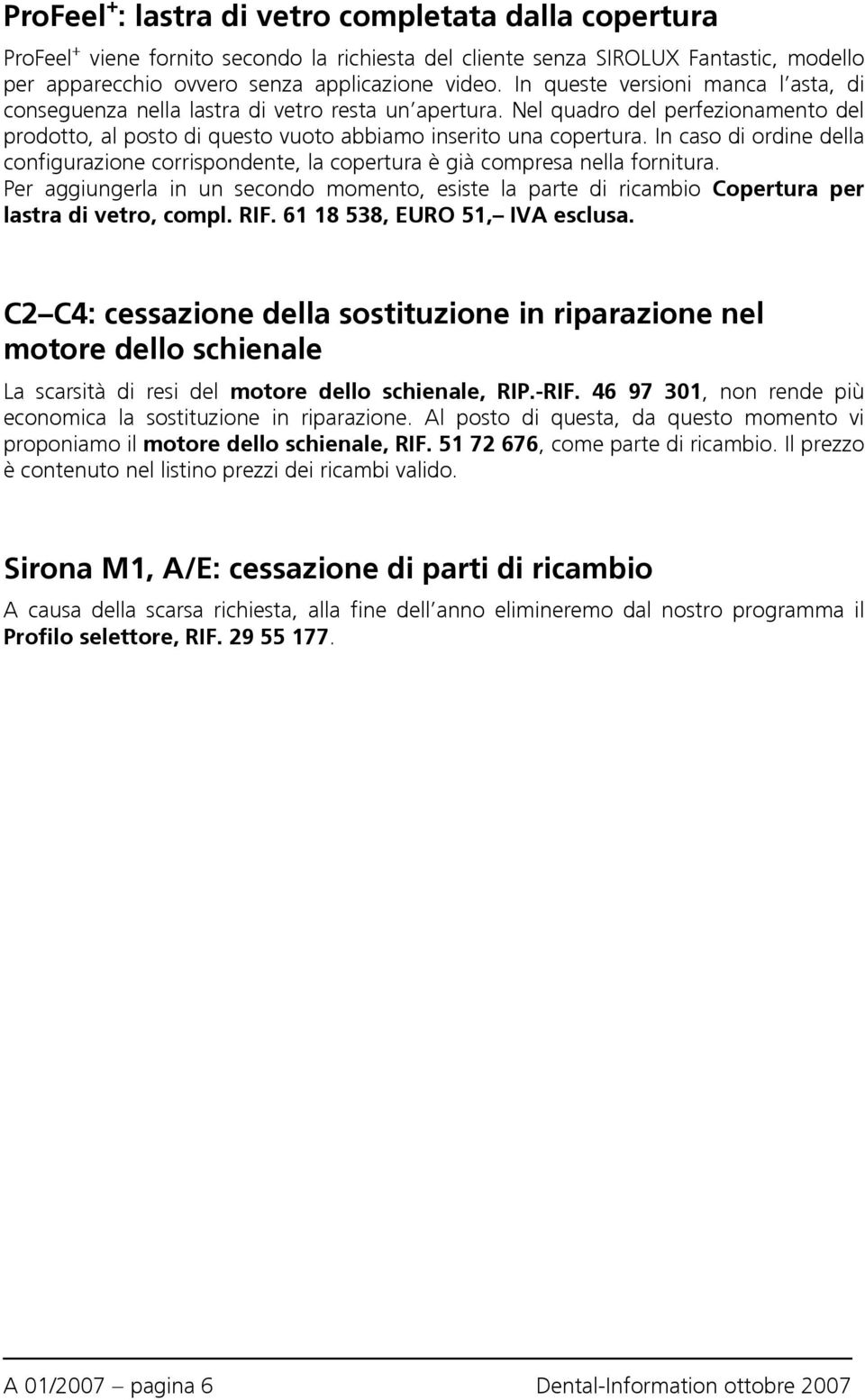 In caso di ordine della configurazione corrispondente, la copertura è già compresa nella fornitura.