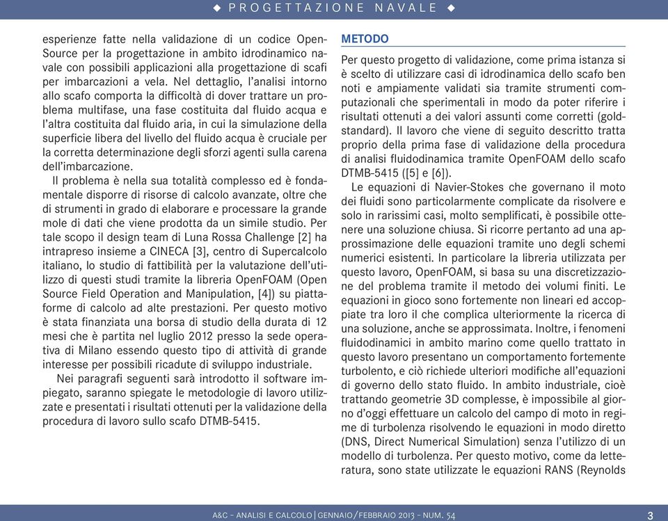 simulazione della superficie libera del livello del fluido acqua è cruciale per la corretta determinazione degli sforzi agenti sulla carena dell imbarcazione.