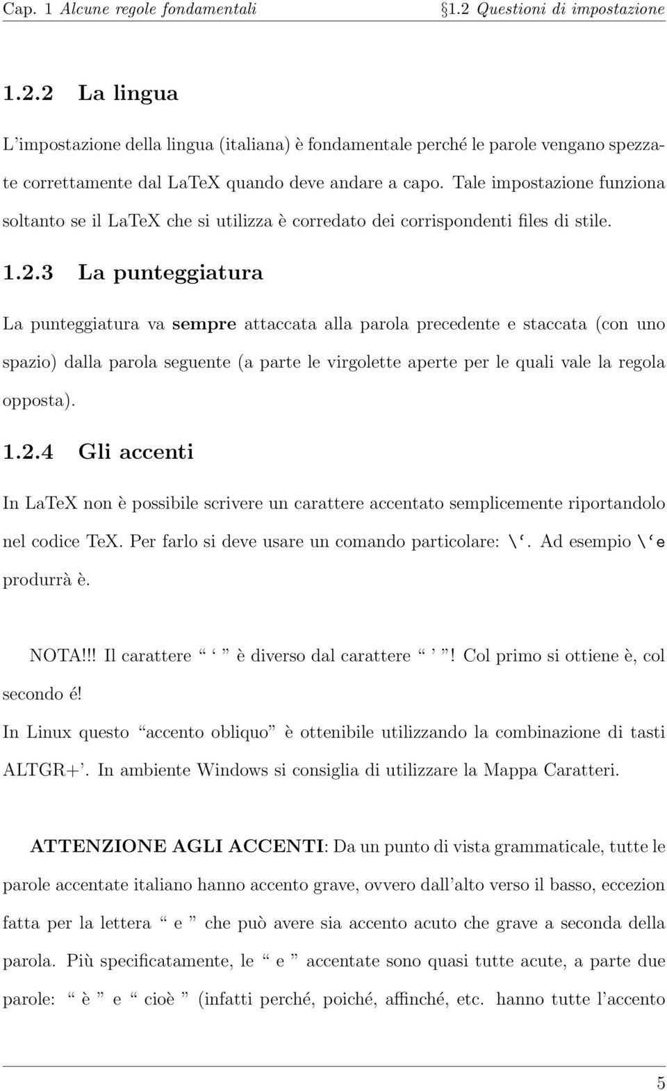 3 La punteggiatura La punteggiatura va sempre attaccata alla parola precedente e staccata (con uno spazio) dalla parola seguente (a parte le virgolette aperte per le quali vale la regola opposta). 1.