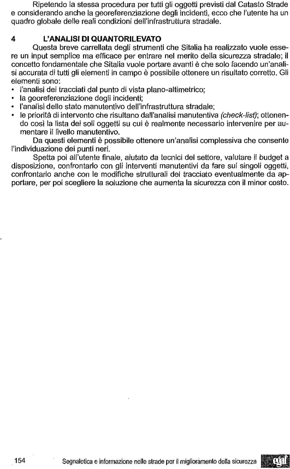 4 L'ANALISI DI QUANTORILEVATO Questa breve carrellata degli strumenti che Sitalia ha realizzato vuole essere un input semplice ma efficace per entrare nel merito della sicurezza stradale; il concetto