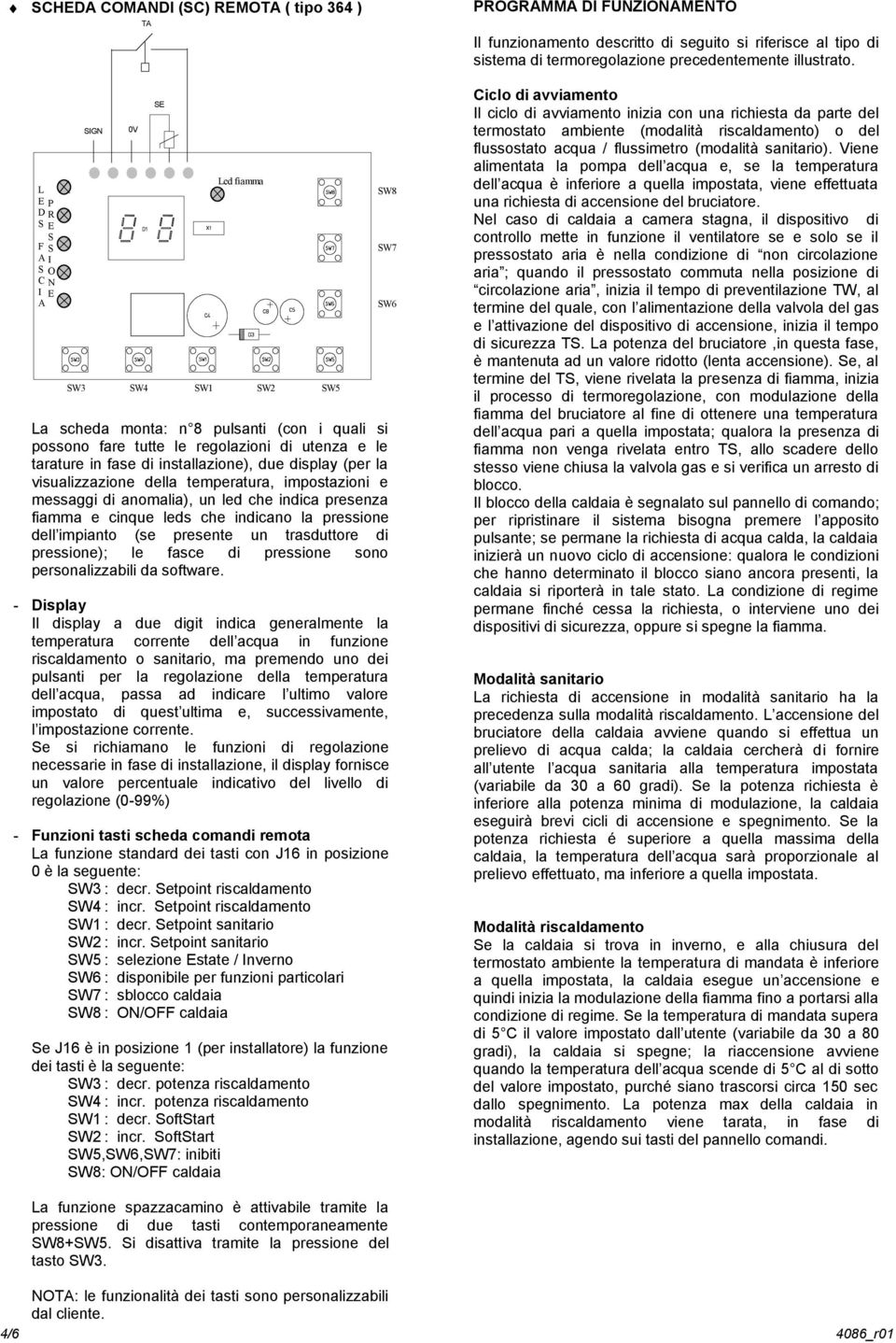 leds che indicano la pressione dell impianto (se presente un trasduttore di pressione); le fasce di pressione sono personalizzabili da software.