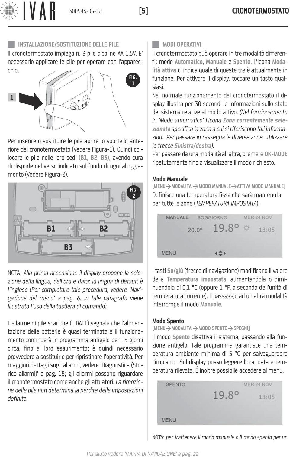 Quindi collocare le pile nelle loro sedi (B1, B2, B3), avendo cura di disporle nel verso indicato sul fondo di ogni alloggiamento (Vedere Figura-2).