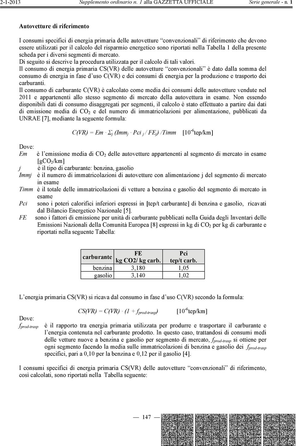 Il consumo di energia primaria CS(VR) delle autovetture convenzionali è dato dalla somma del consumo di energia in fase d uso C(VR) e dei consumi di energia per la produzione e trasporto dei