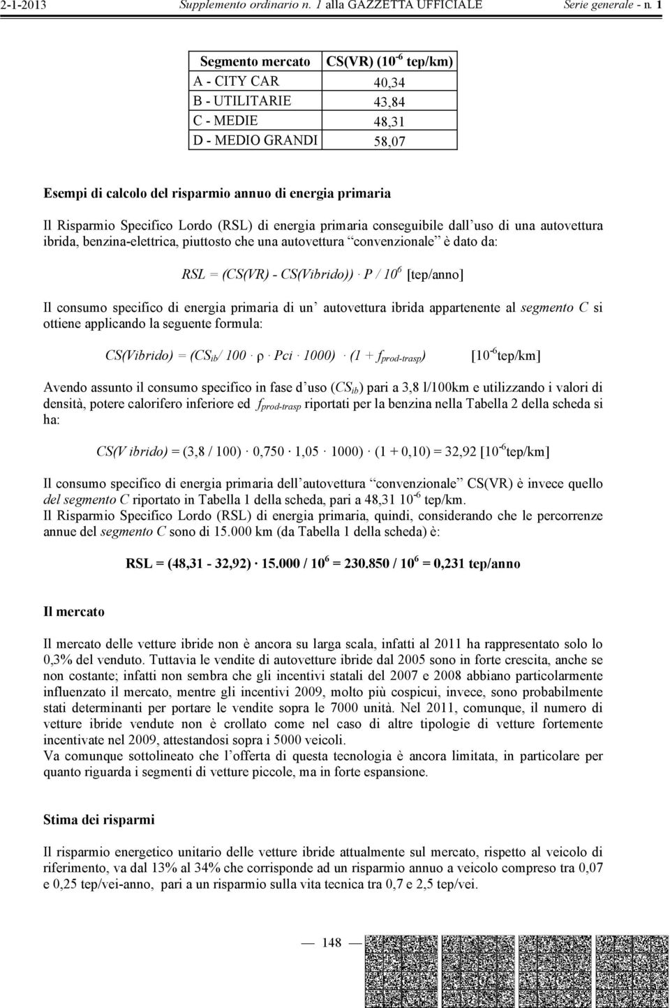 [tep/anno] Il consumo specifico di energia primaria di un autovettura ibrida appartenente al segmento C si ottiene applicando la seguente formula: CS(Vibrido) = (CS ib / 100 Pci 1000) (1 + f