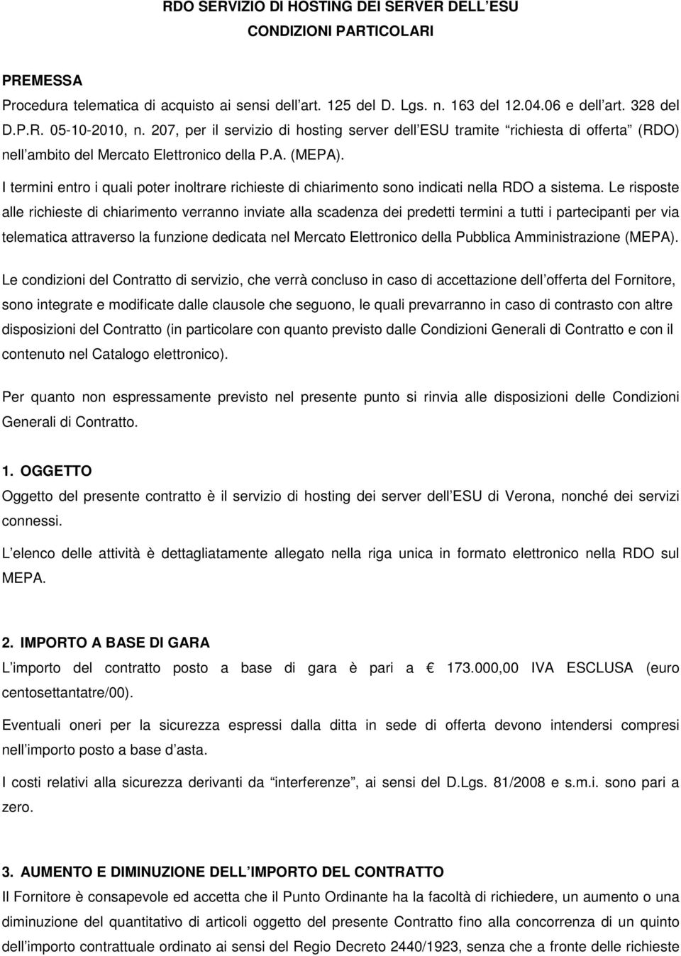 I termini entro i quali poter inoltrare richieste di chiarimento sono indicati nella RDO a sistema.