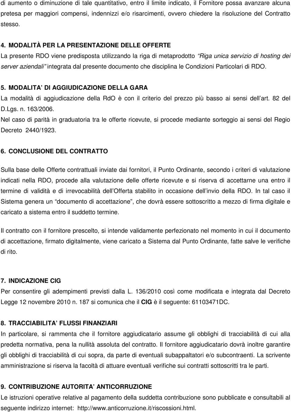 MODALITÀ PER LA PRESENTAZIONE DELLE OFFERTE La presente RDO viene predisposta utilizzando la riga di metaprodotto Riga unica servizio di hosting dei server aziendali integrata dal presente documento