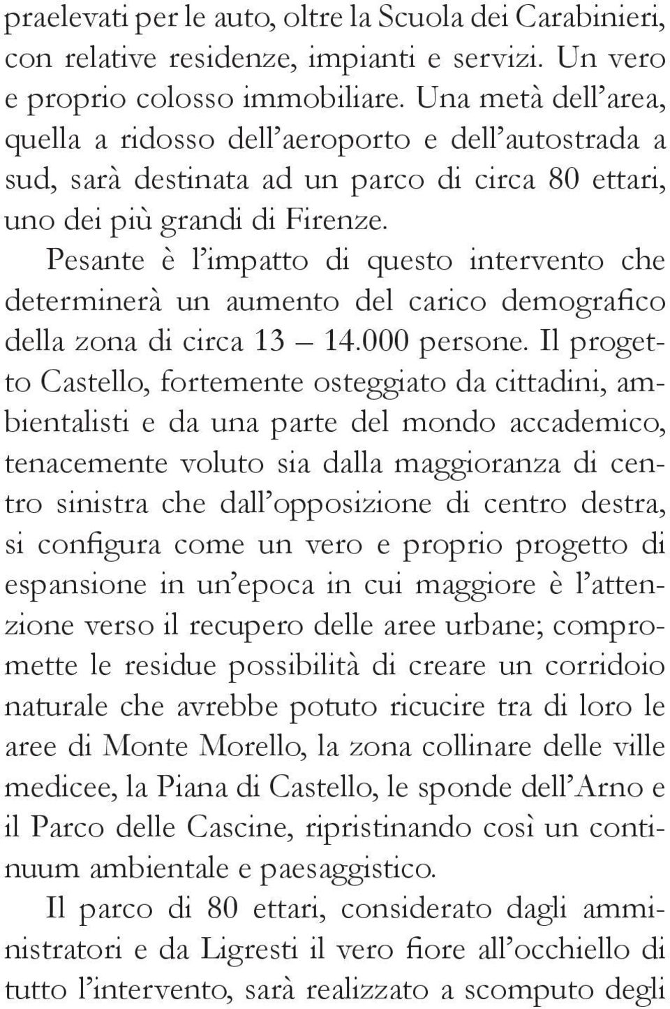 Pesante è l impatto di questo intervento che determinerà un aumento del carico demografico della zona di circa 13 14.000 persone.